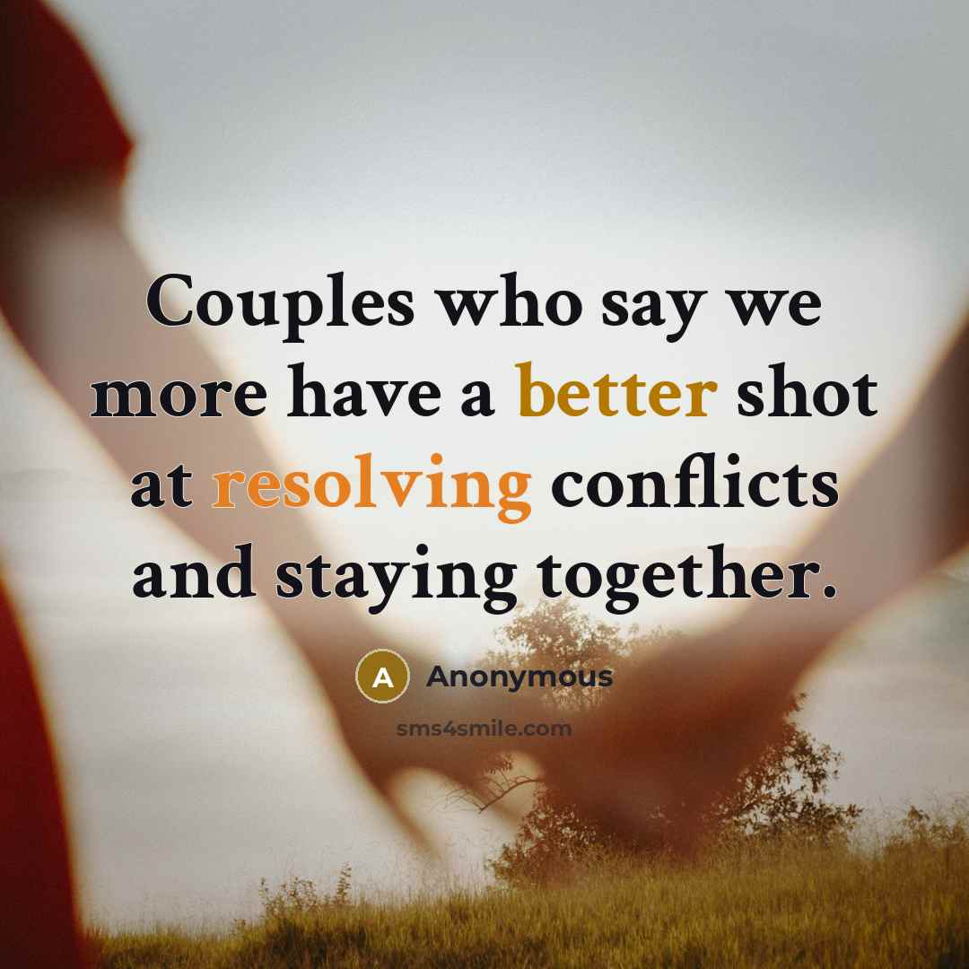 “Couples who say we more have a better shot at resolving conflicts and staying together.” quote by Anonymous