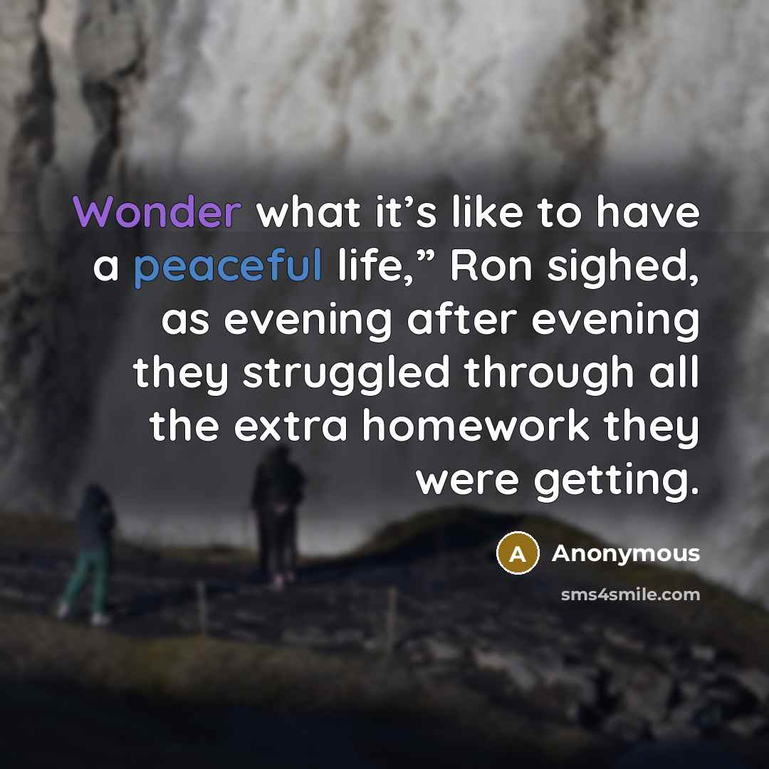 “Wonder what it’s like to have a peaceful life,” Ron…” quote by Anonymous
