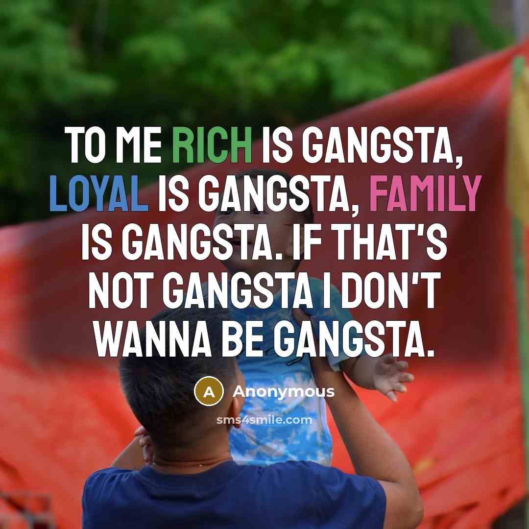 “To me rich is gangsta, loyal is gangsta, family is…” quote by Anonymous