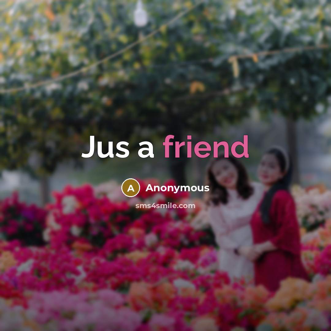 “Jus a friend…” quote by Anonymous