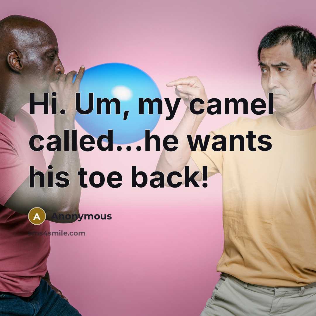 “Hi. Um, my camel called...he wants his toe back!…” quote by Anonymous