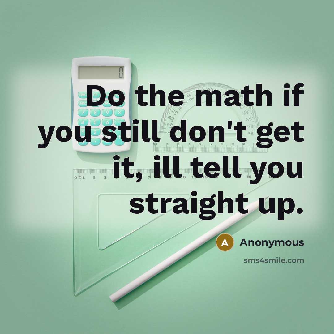 “Do the math if you still don't get it, ill…” quote by Anonymous