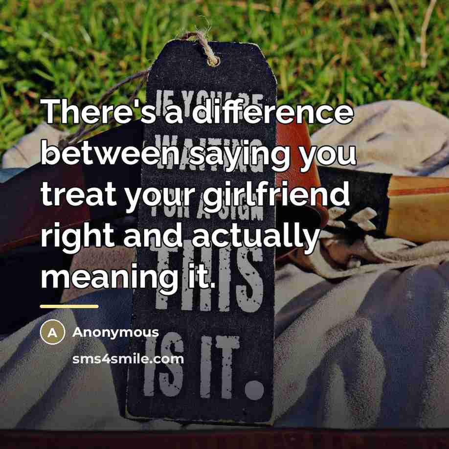 “There's a difference between saying you treat your girlfriend right…” quote by Anonymous