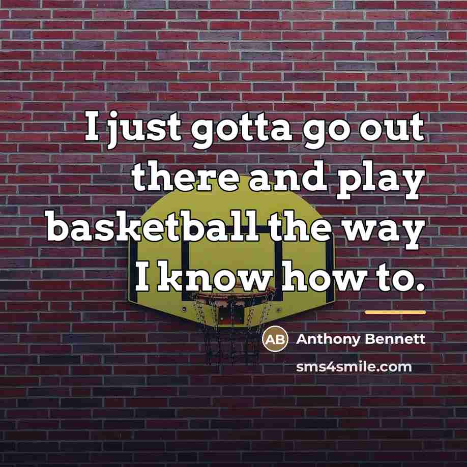 “I just gotta go out there and play basketball the…” quote by Anthony Bennett