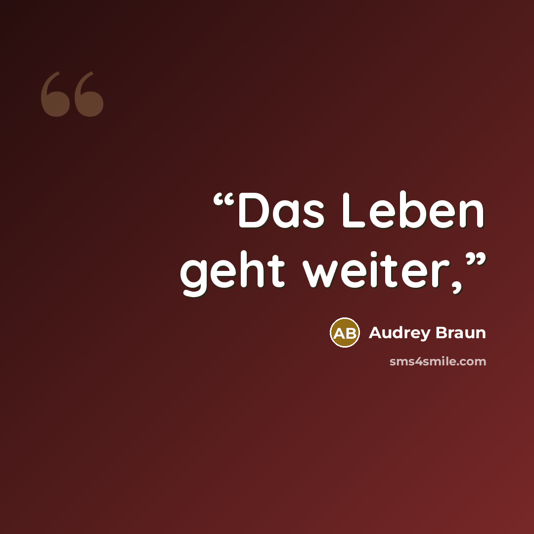 “Das Leben geht weiter,” quote by Audrey Braun
