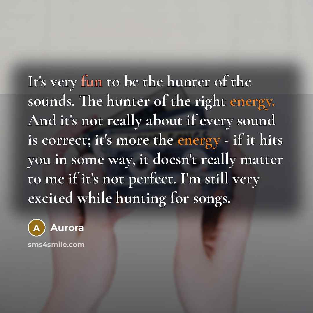 “It's very fun to be the hunter of the sounds.…” quote by Aurora