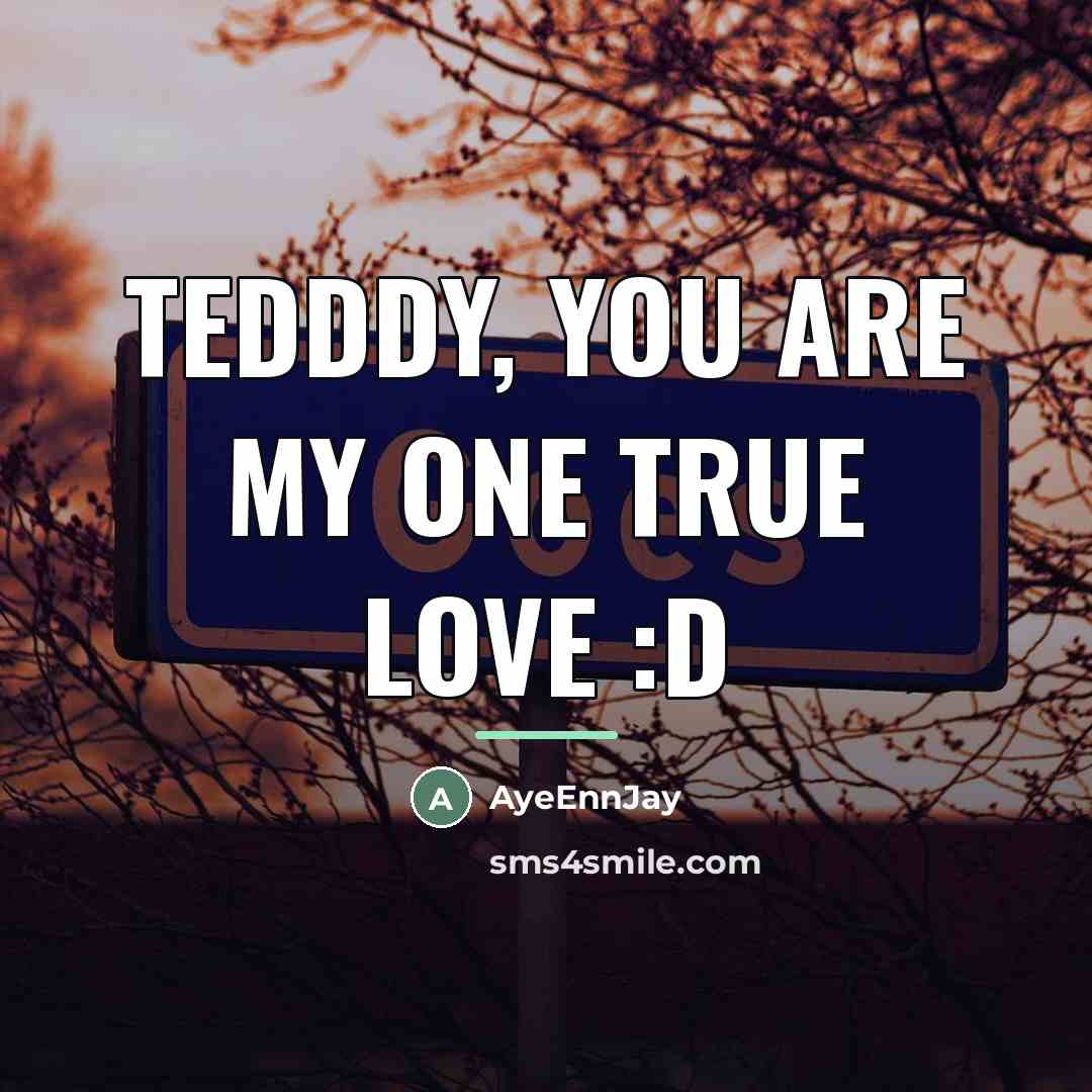 “Tedddy, you are my one true love :D…” quote by Anonymous