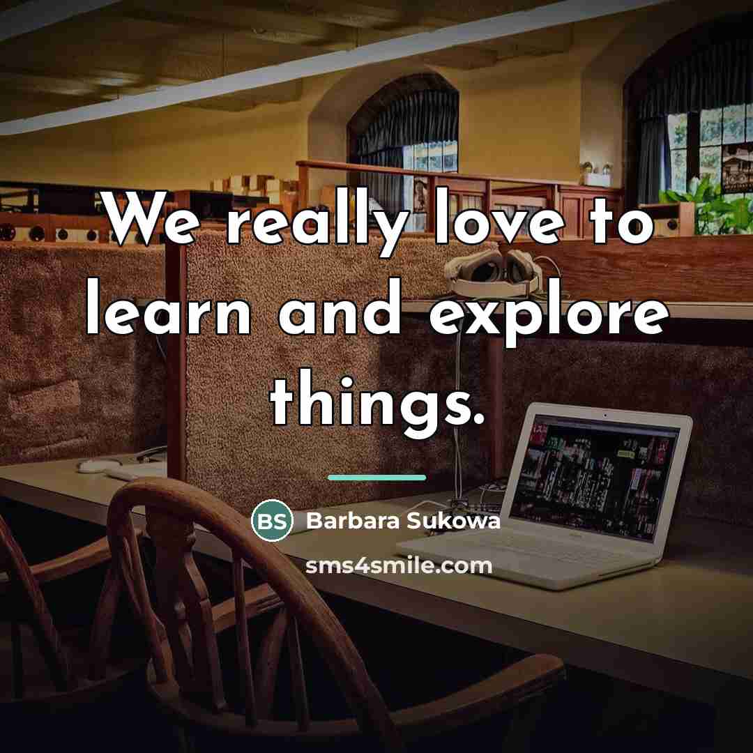 “We really love to learn and explore things.…” quote by Barbara Sukowa