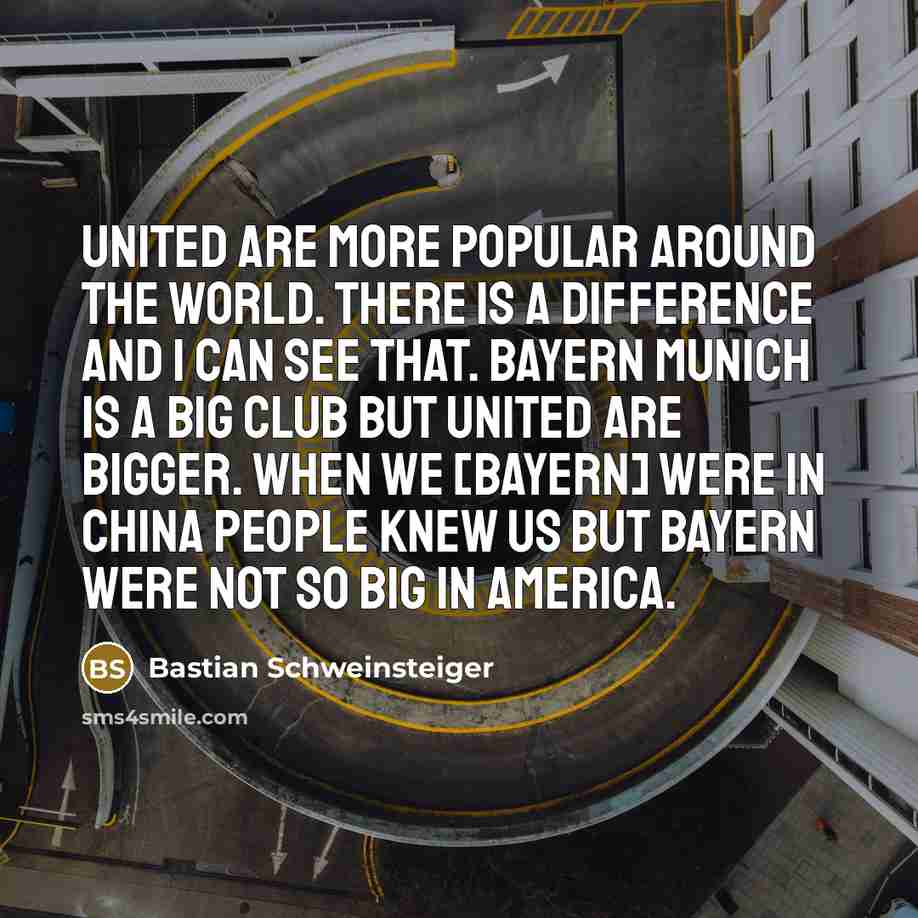 “United are more popular around the world. There is a…” quote by Bastian Schweinsteiger