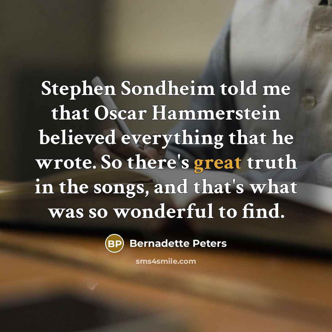 “Stephen Sondheim told me that Oscar Hammerstein believed everything that…” quote by Bernadette Peters