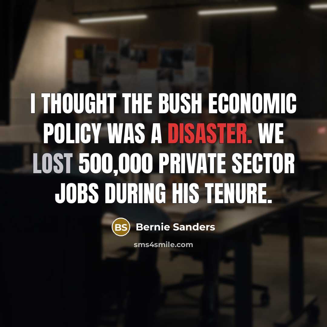 “I thought the Bush economic policy was a disaster. We…” quote by Bernie Sanders