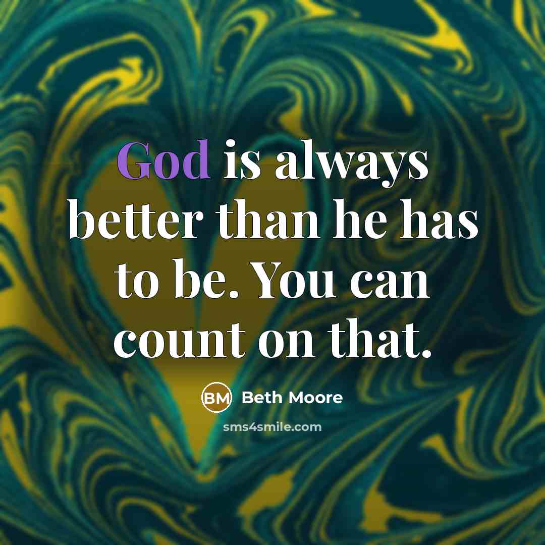 “God is always better than he has to be. You…” quote by Beth Moore