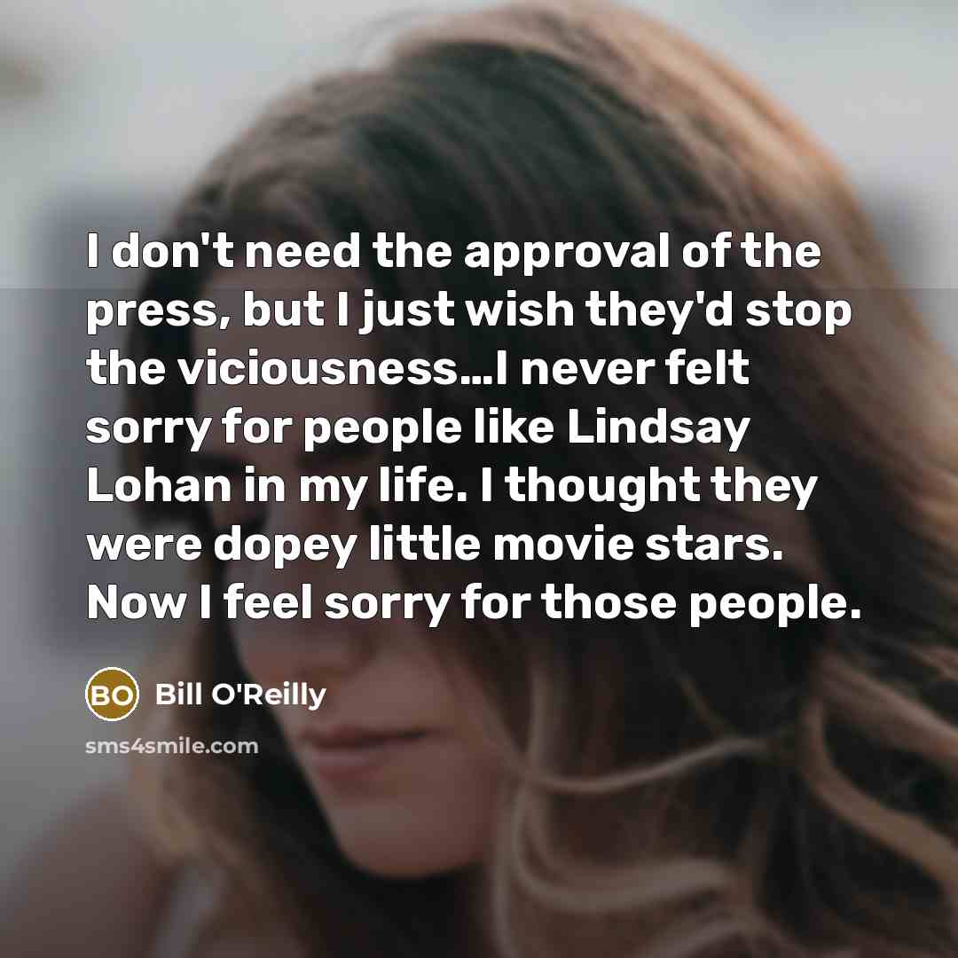 “I don't need the approval of the press, but I…” quote by Bill O'Reilly