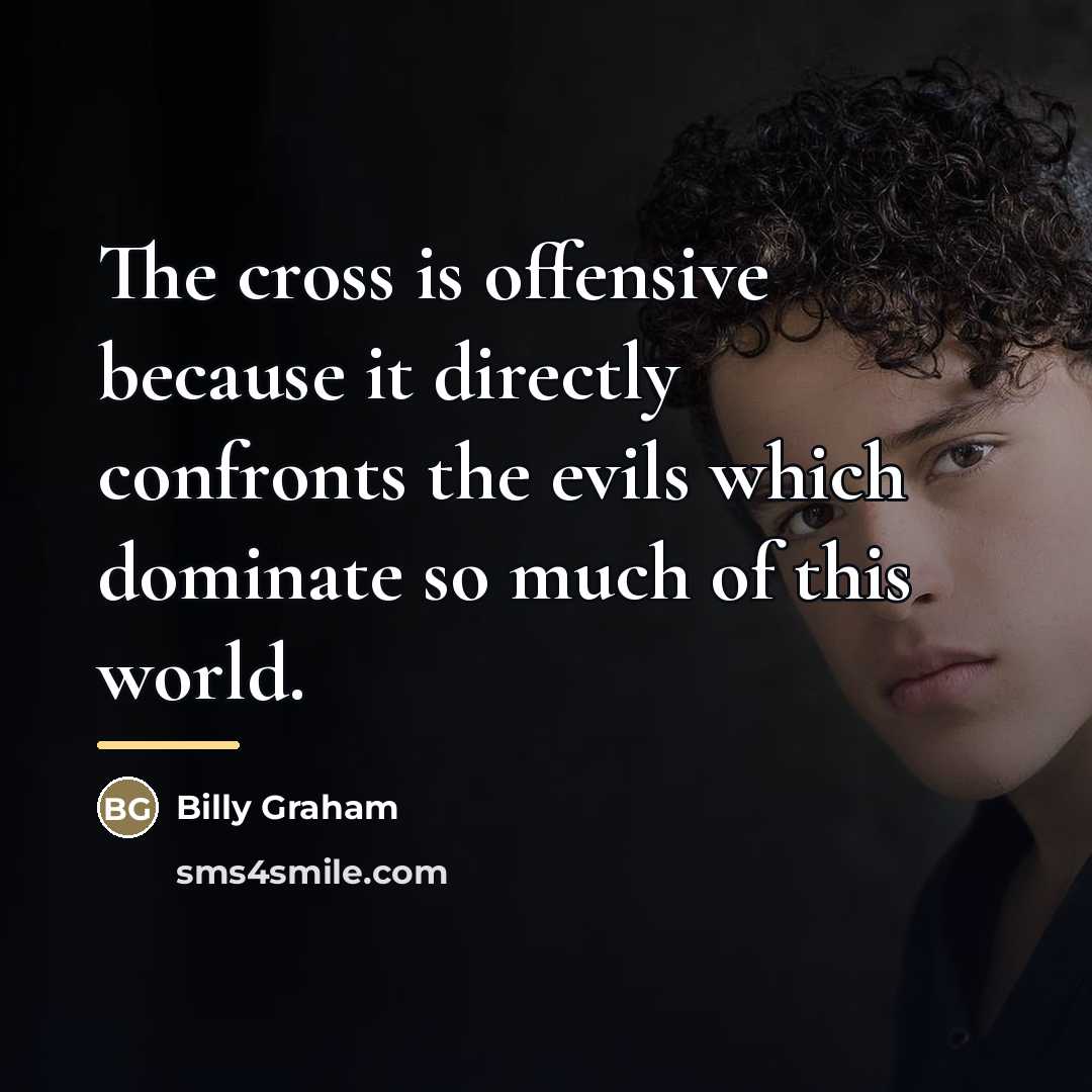 “The cross is offensive because it directly confronts the evils…” quote by Billy Graham
