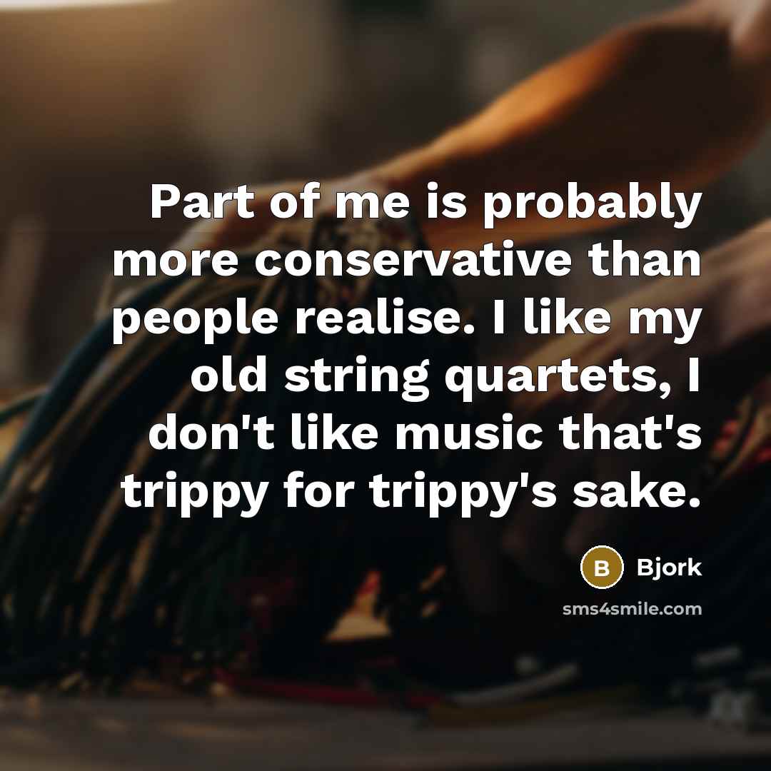 “Part of me is probably more conservative than people realise.…” quote by Bjork