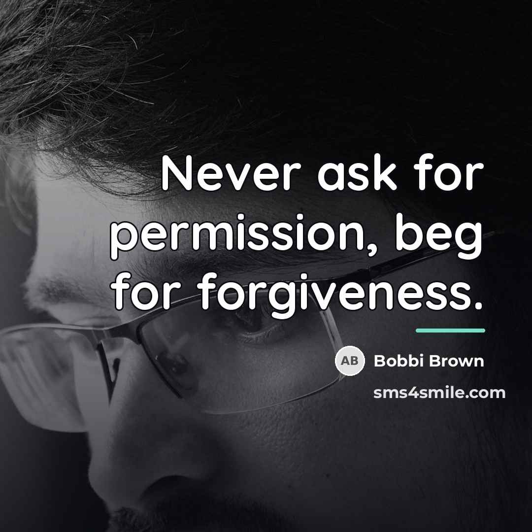 “Never ask for permission, beg for forgiveness.…” quote by Bobbi Brown