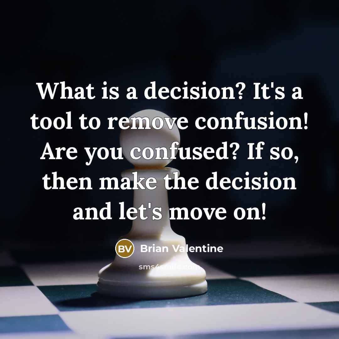 “What is a decision? It's a tool to remove confusion!…” quote by Brian Valentine