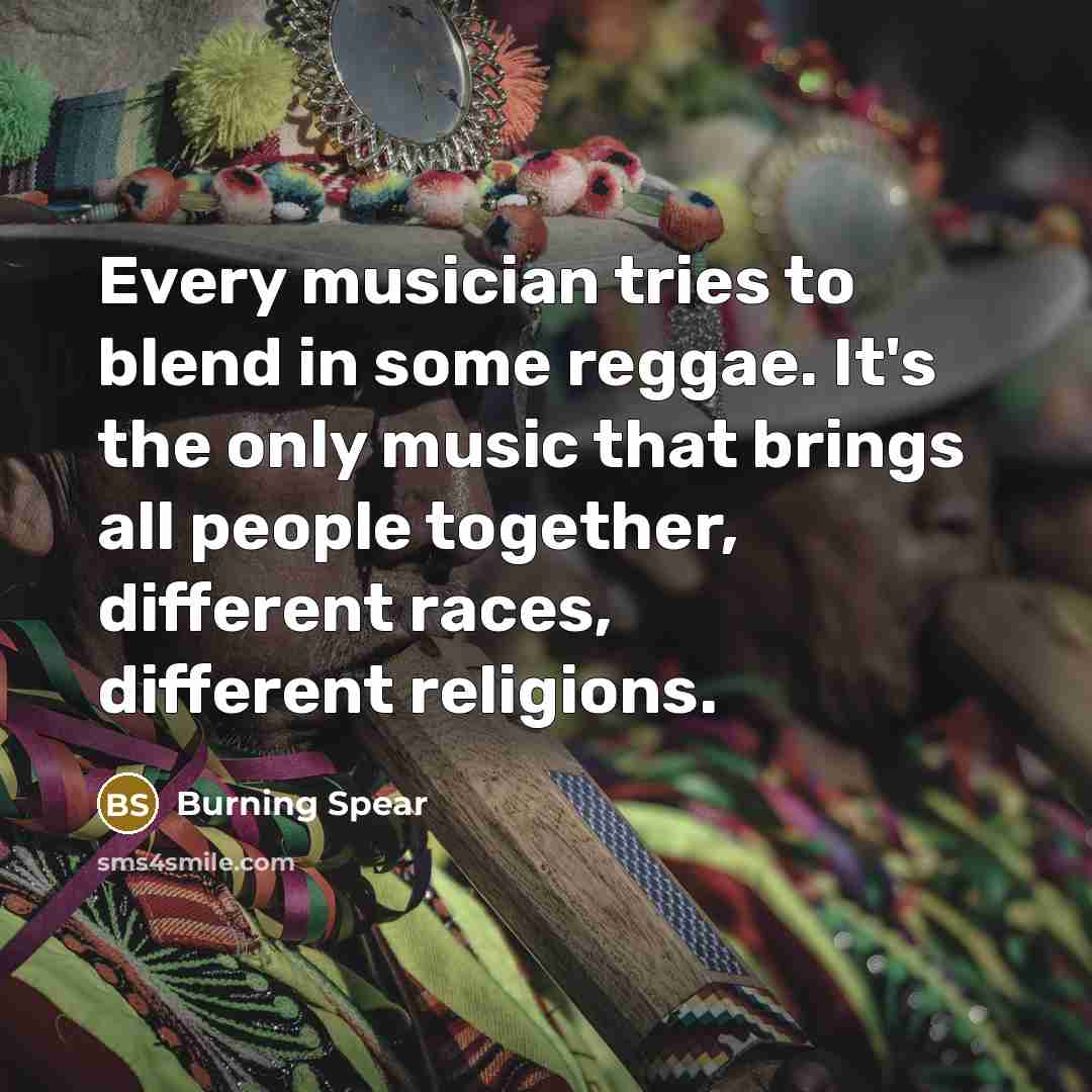 “Every musician tries to blend in some reggae. It's the…” quote by Burning Spear