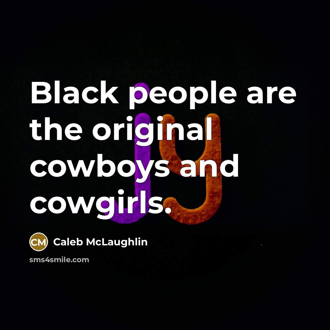 “Black people are the original cowboys and cowgirls.…” quote by Caleb McLaughlin
