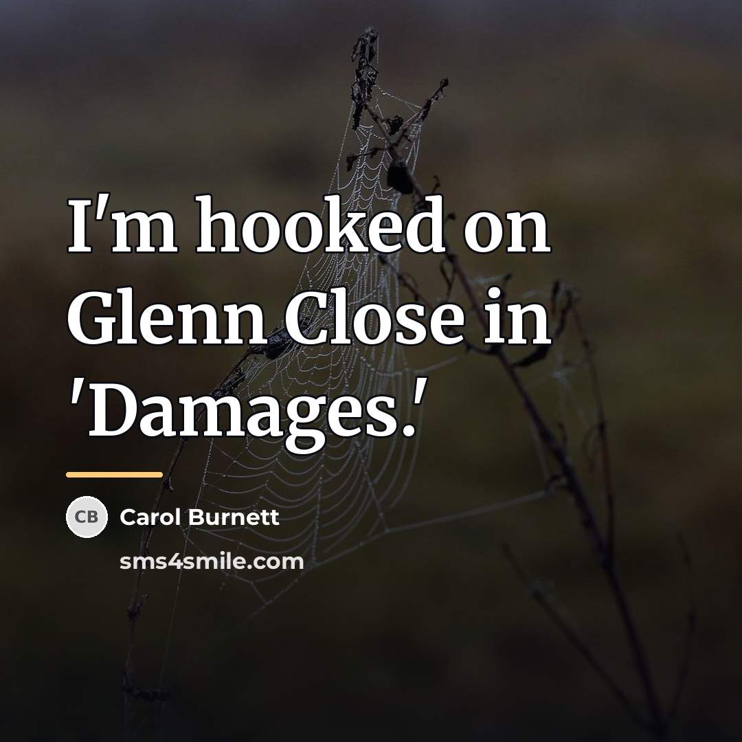 “I'm hooked on Glenn Close in 'Damages.'…” quote by Carol Burnett