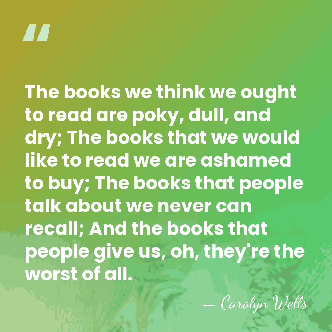 The books we think we ought to read are poky, dull, and&hellip; - Carolyn Wells