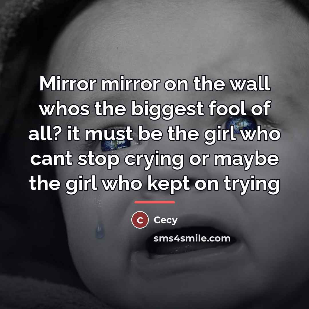 “Mirror mirror on the wall whos the biggest fool of…” quote by Cecy