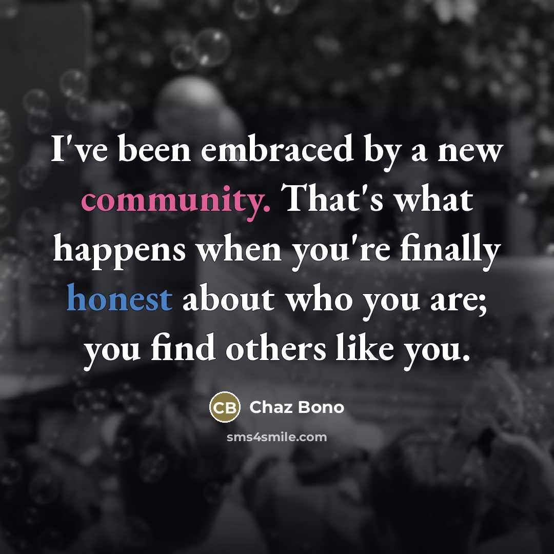 “I've been embraced by a new community. That's what happens…” quote by Chaz Bono