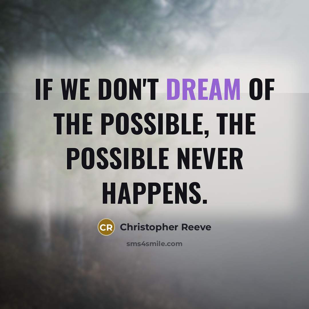 “If we don't dream of the possible, the possible never…” quote by Christopher Reeve