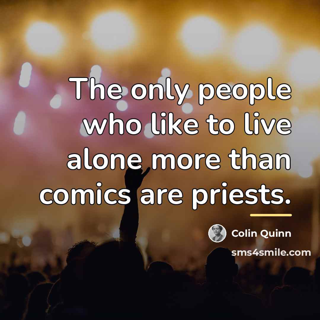 “The only people who like to live alone more than…” quote by Colin Quinn