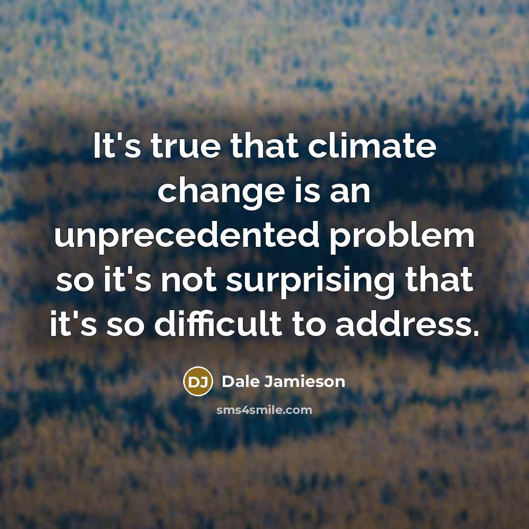“It's true that climate change is an unprecedented problem so…” quote by Dale Jamieson