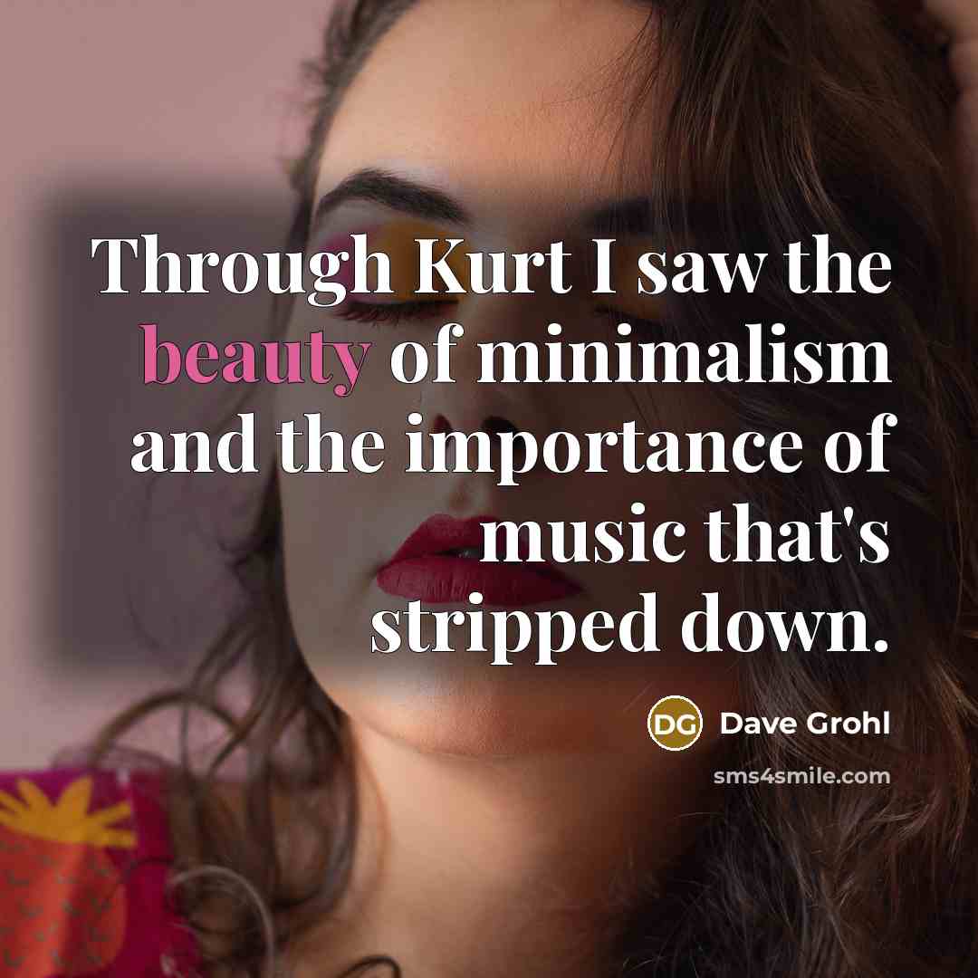“Through Kurt I saw the beauty of minimalism and the…” quote by Dave Grohl