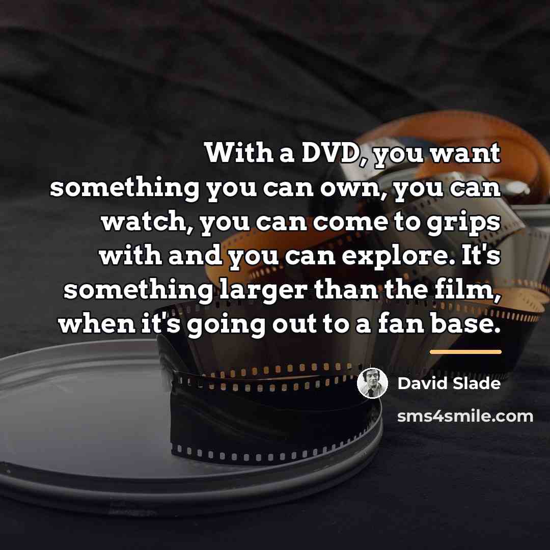 “With a DVD, you want something you can own, you…” quote by David Slade