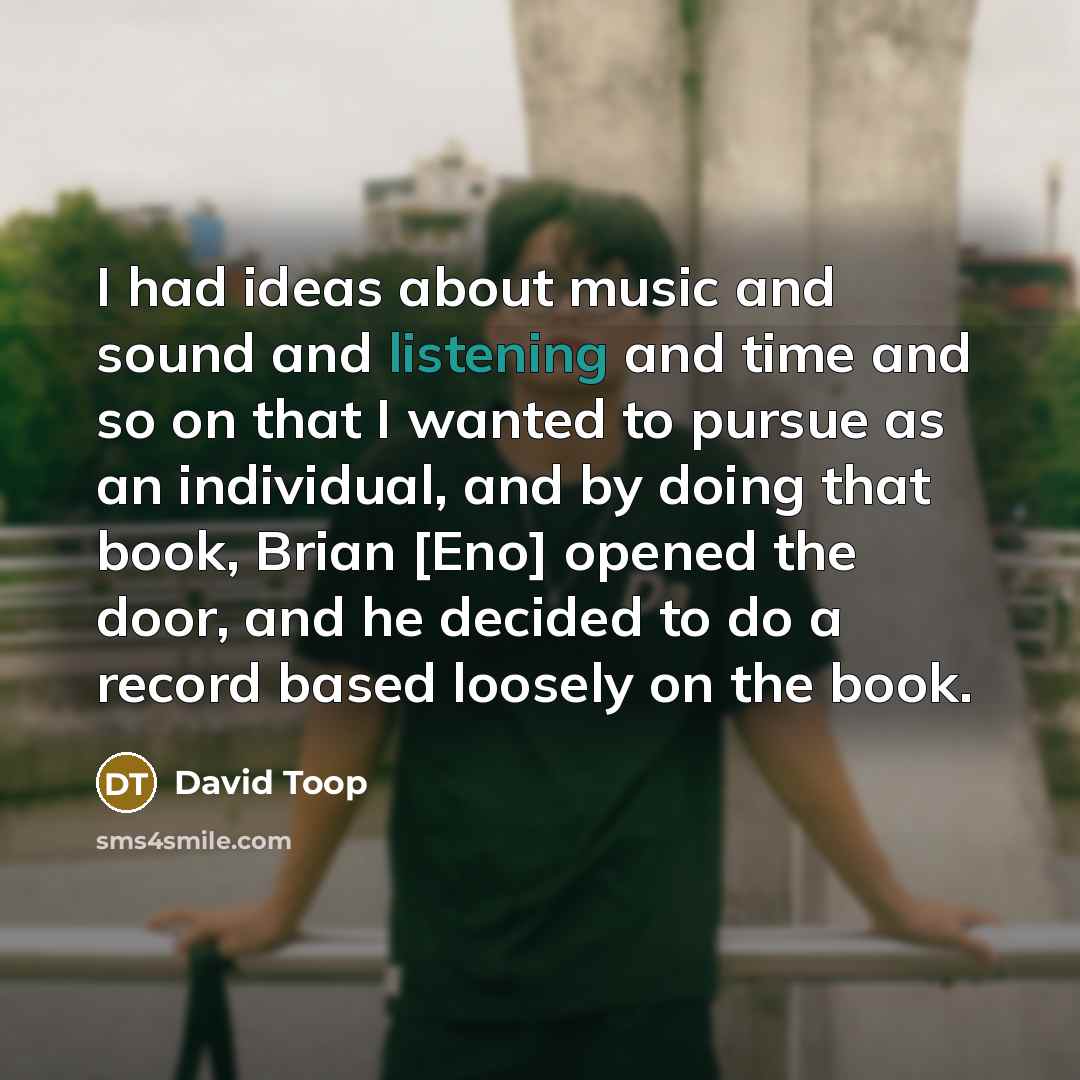 “I had ideas about music and sound and listening and…” quote by David Toop