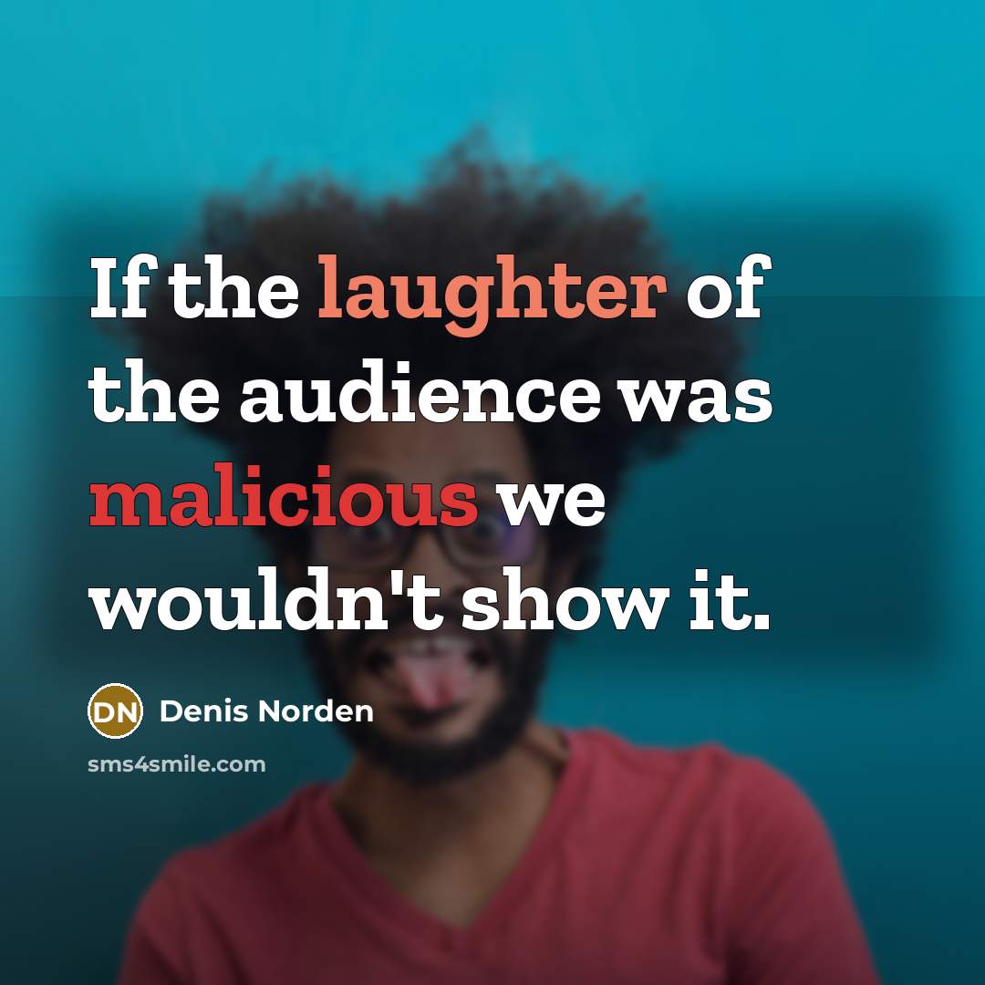 “If the laughter of the audience was malicious we wouldn't…” quote by Denis Norden