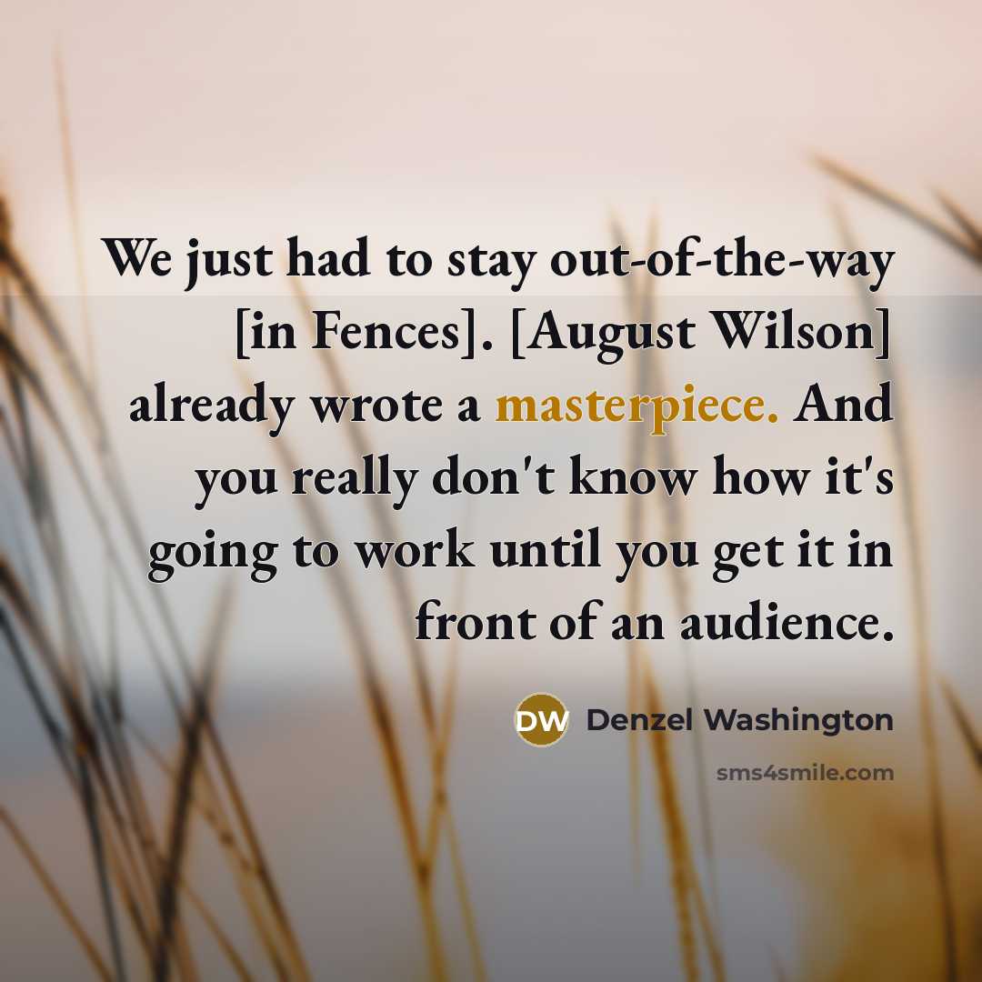 “We just had to stay out-of-the-way [in Fences]. [August Wilson]…” quote by Denzel Washington