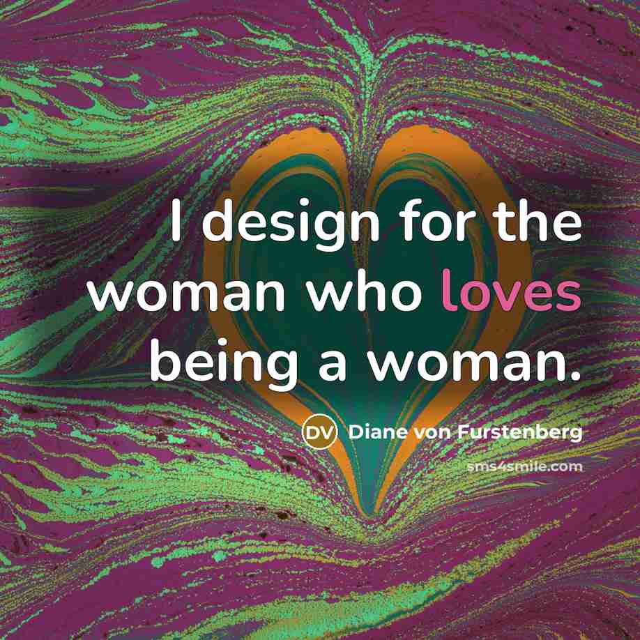 “I design for the woman who loves being a woman.…” quote by Diane von Furstenberg