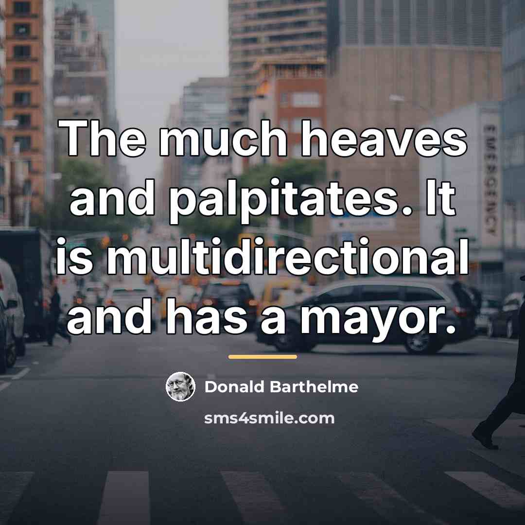 “The much heaves and palpitates. It is multidirectional and has…” quote by Donald Barthelme