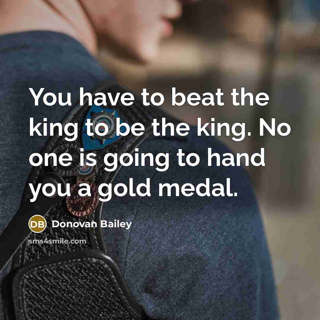 “You have to beat the king to be the king.…” quote by Donovan Bailey