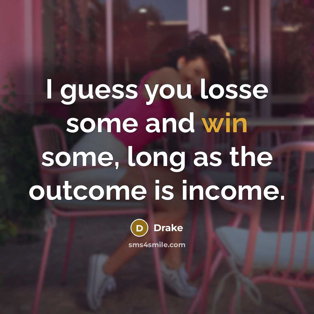 “I guess you losse some and win some, long as…” quote by Drake