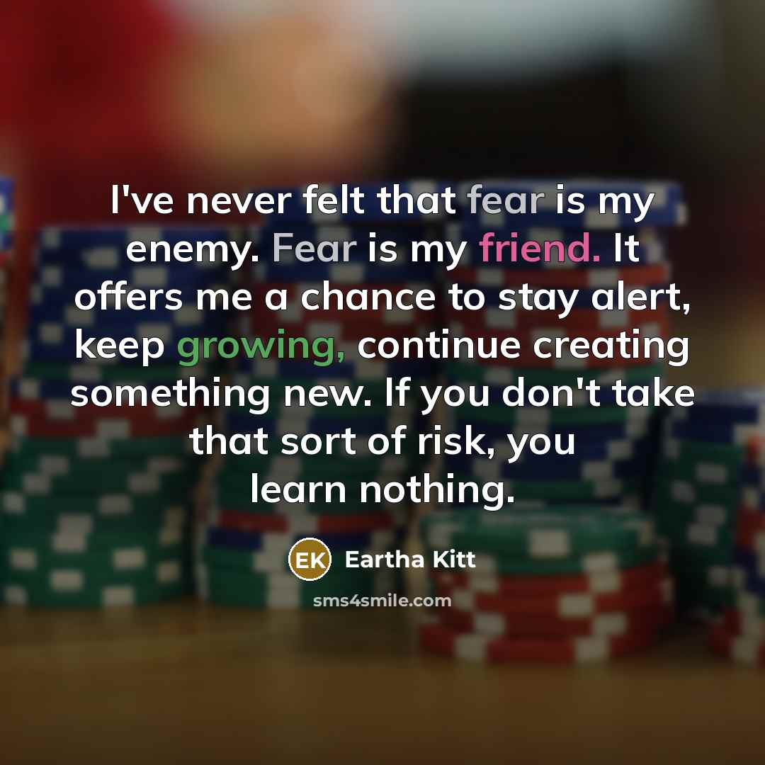 “I've never felt that fear is my enemy. Fear is…” quote by Eartha Kitt