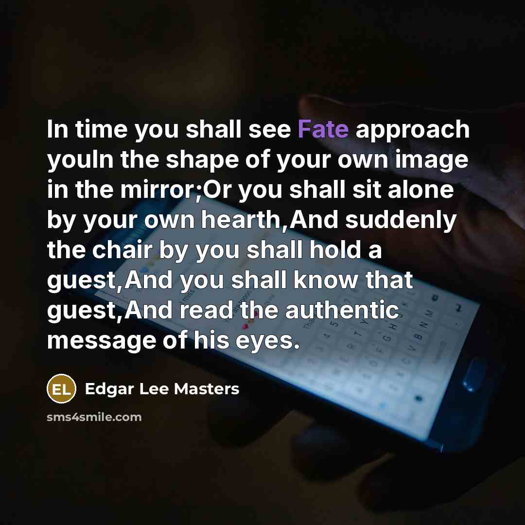 “In time you shall see Fate approach youIn the shape…” quote by Edgar Lee Masters
