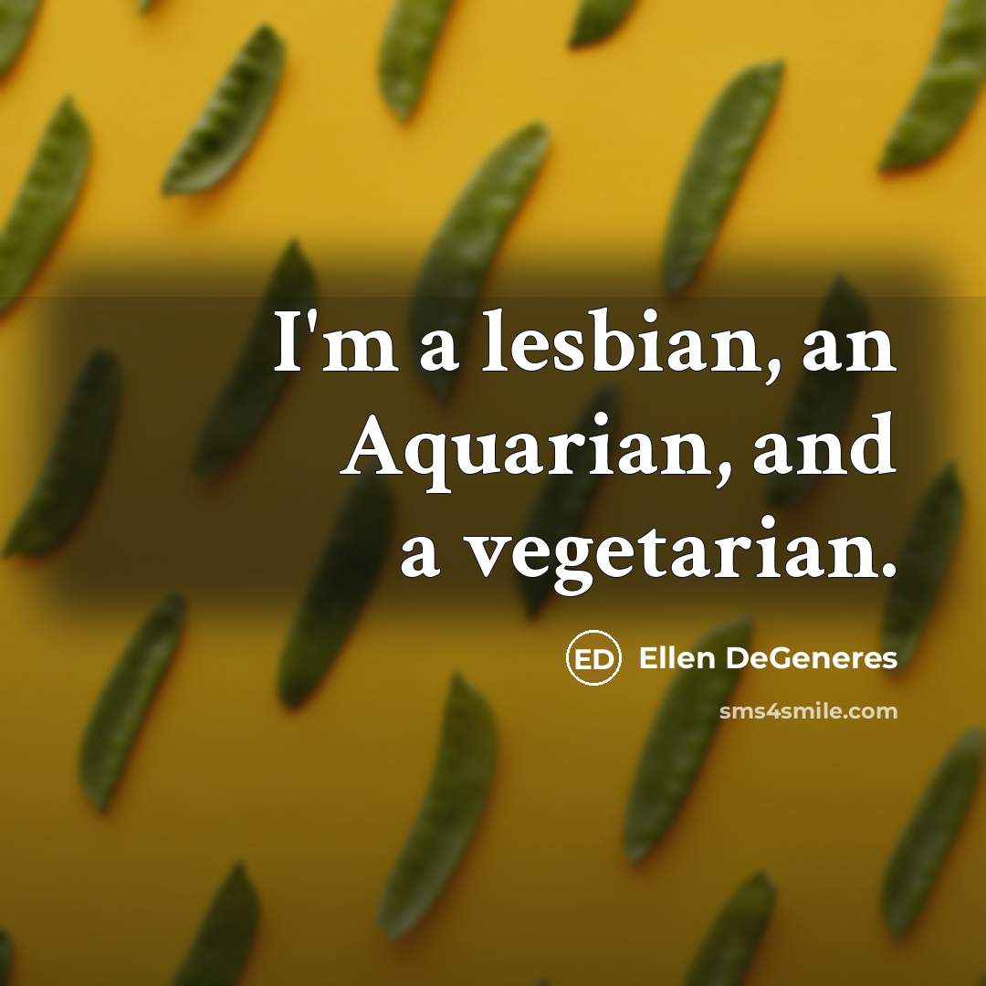 “I'm a lesbian, an Aquarian, and a vegetarian.” quote by Ellen DeGeneres