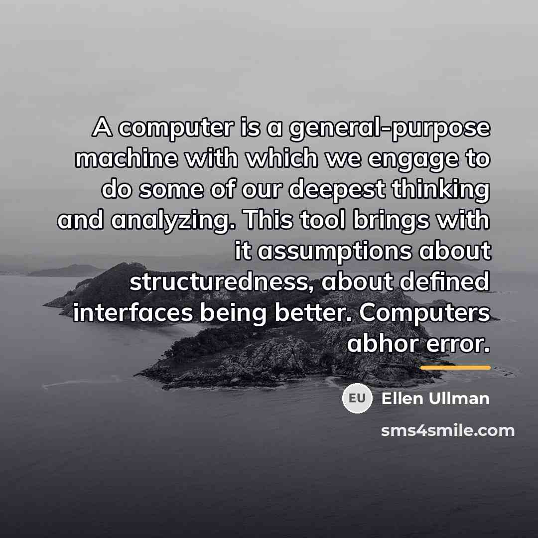 “A computer is a general-purpose machine with which we engage…” quote by Ellen Ullman