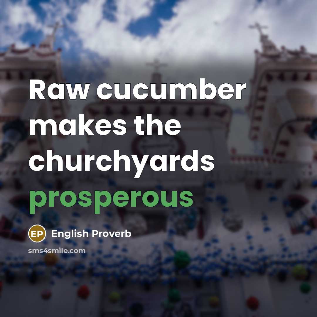 “Raw cucumber makes the churchyards prosperous…” quote by English Proverb