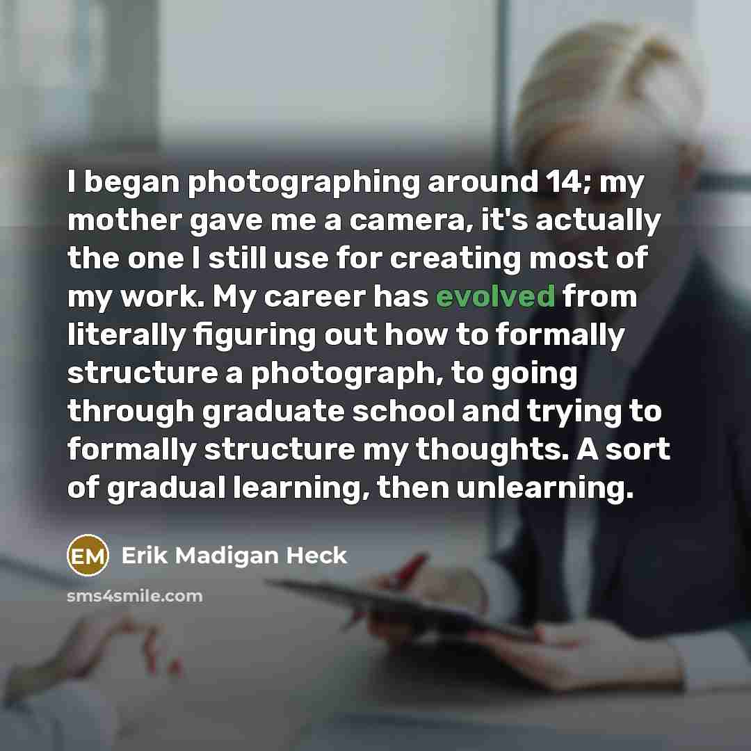 “I began photographing around 14; my mother gave me a…” quote by Erik Madigan Heck