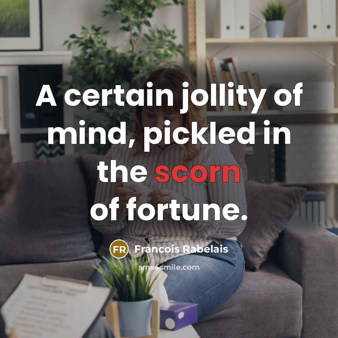 “A certain jollity of mind, pickled in the scorn of…” quote by Francois Rabelais