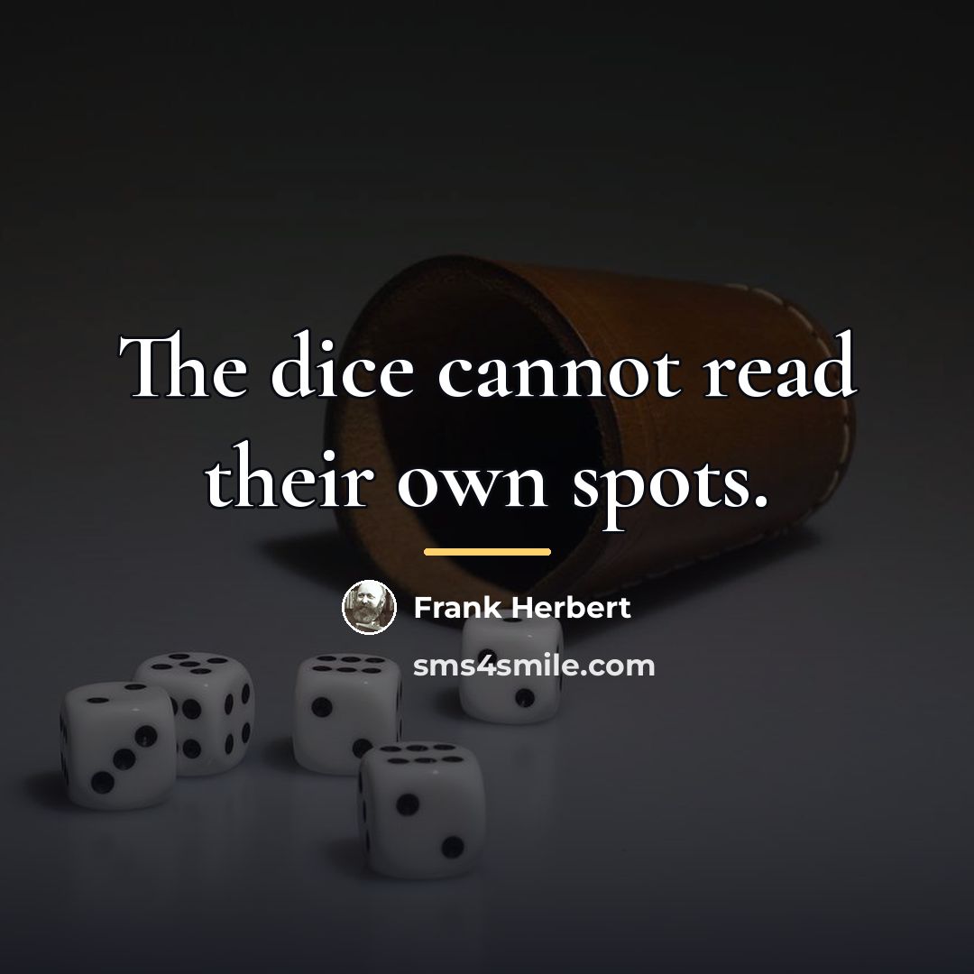 “The dice cannot read their own spots.…” quote by Frank Herbert