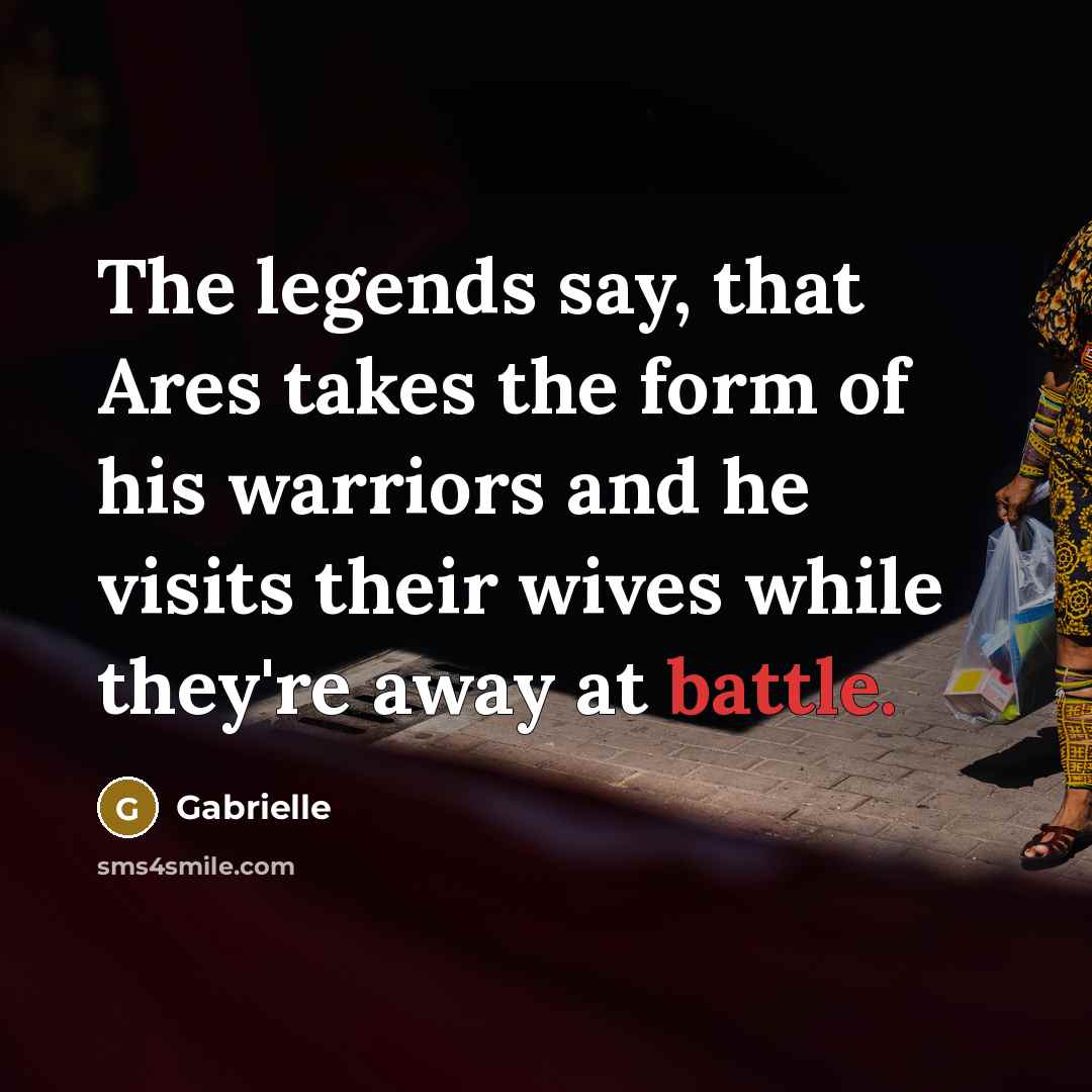 “The legends say, that Ares takes the form of his…” quote by Gabrielle