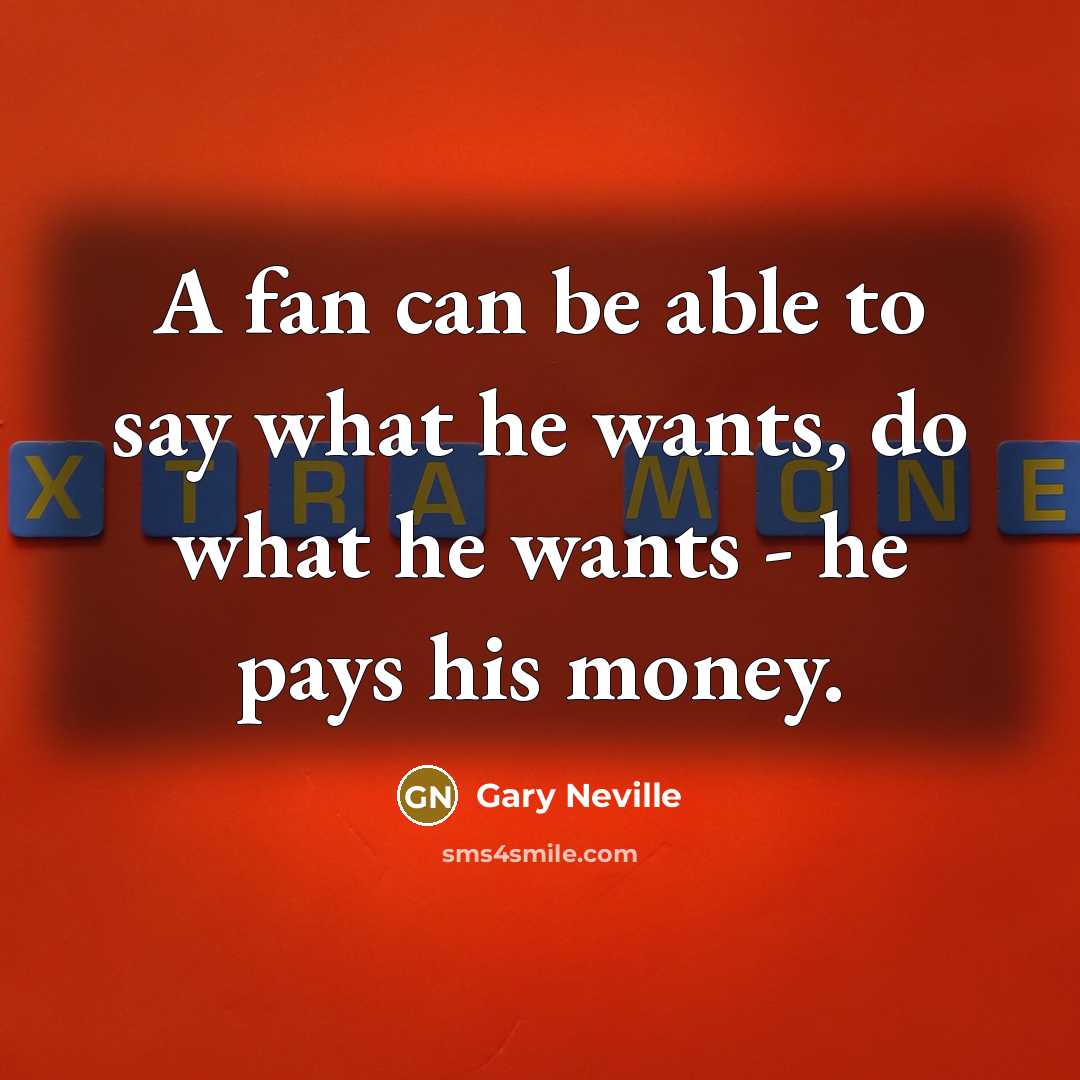 “A fan can be able to say what he wants,…” quote by Gary Neville