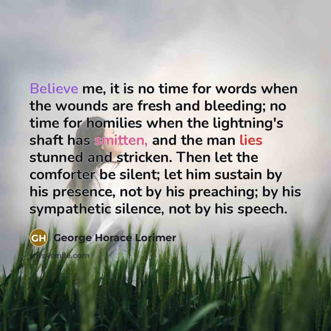 “Believe me, it is no time for words when the…” quote by George Horace Lorimer